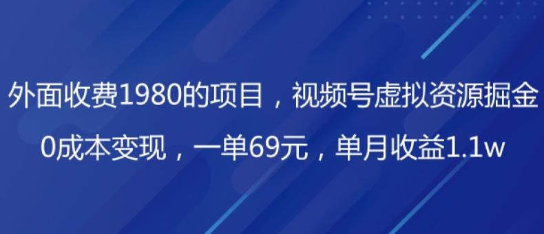 外面收费1980的项目，视频号虚拟资源掘金，0成本变现，一单69元，单月收益1.1w-知芽创业社