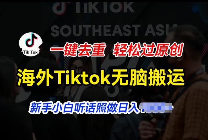 海外Tiktok短视频无脑搬运，一键去重轻松过原创，新手小白听话照做日入几张【揭秘】-知芽创业社
