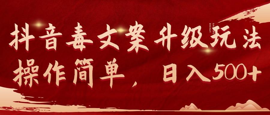 (9655期)抖音毒文案升级玩法，操作简单，日入500+-知芽创业社