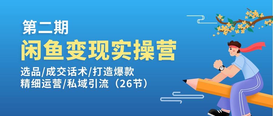 闲鱼变现实操训练营第2期：选品/成交话术/打造爆款/精细运营/私域引流-知芽创业社