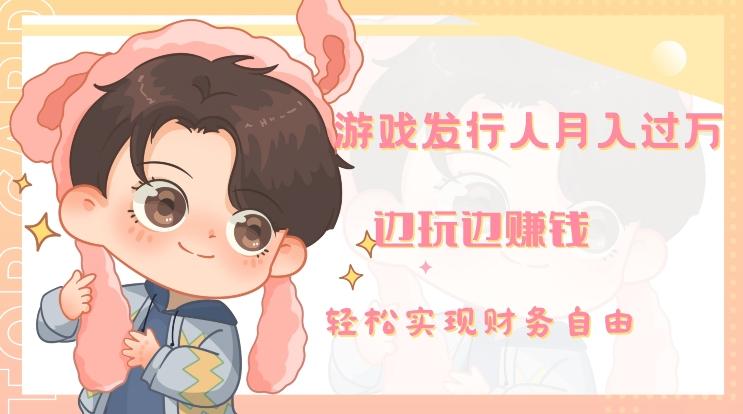 游戏发行人月入过万，边玩边赚钱-知芽创业社