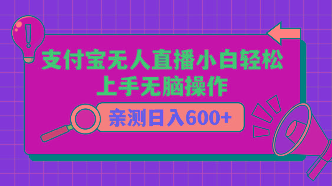 支付宝无人直播项目，小白轻松上手无脑操作，日入600+-知芽创业社