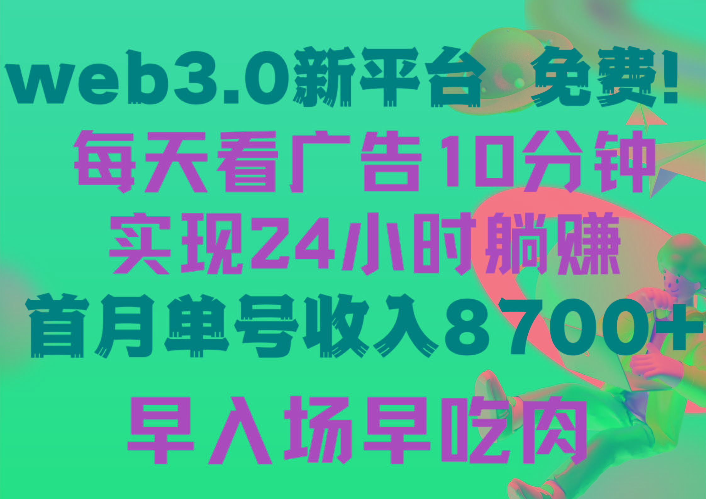 (9998期)每天看6个广告，24小时无限翻倍躺赚，web3.0新平台！！免费玩！！早布局…-知芽创业社
