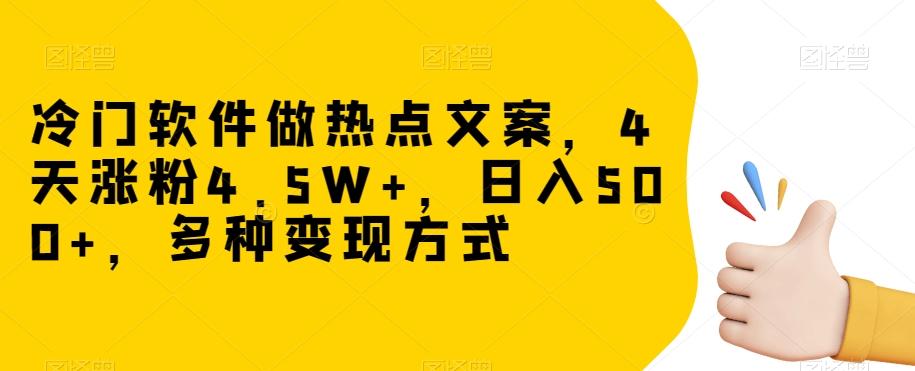 冷门软件做热点文案，4天涨粉4.5W+，日入500+，多种变现方式【揭秘】-知芽创业社