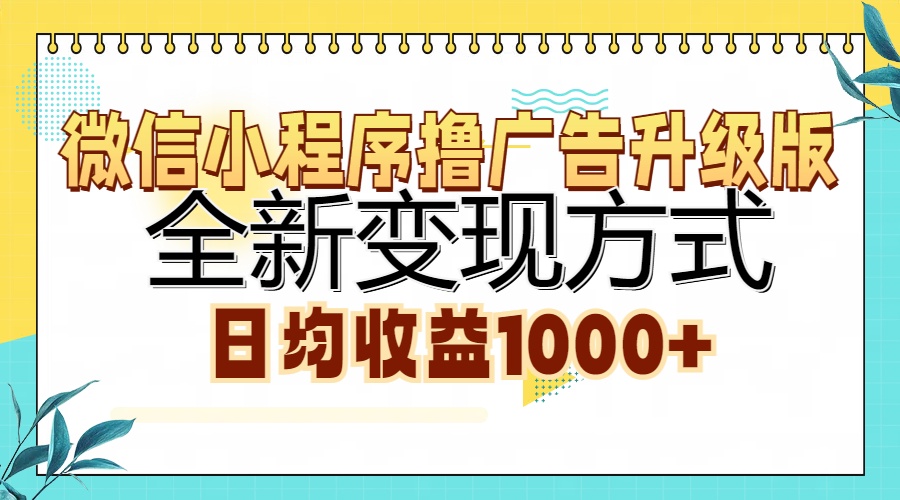 微信小程序撸广告升级版，全新变现方式，日均收益1000+-知芽创业社
