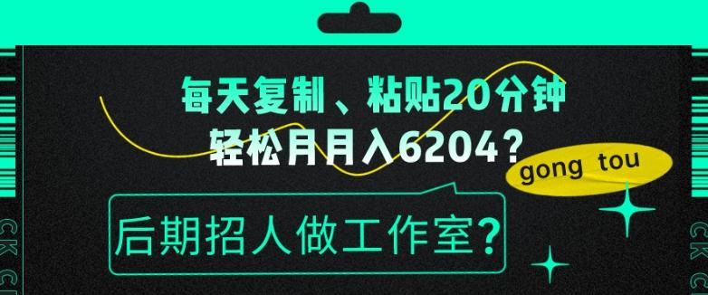 每天复制、粘贴20分钟，轻松月入6204？后期招人做工作室？-知芽创业社