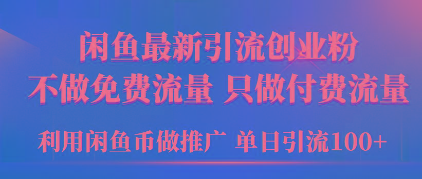 (9584期)2024年闲鱼币推广引流创业粉，不做免费流量，只做付费流量，单日引流100+-知芽创业社